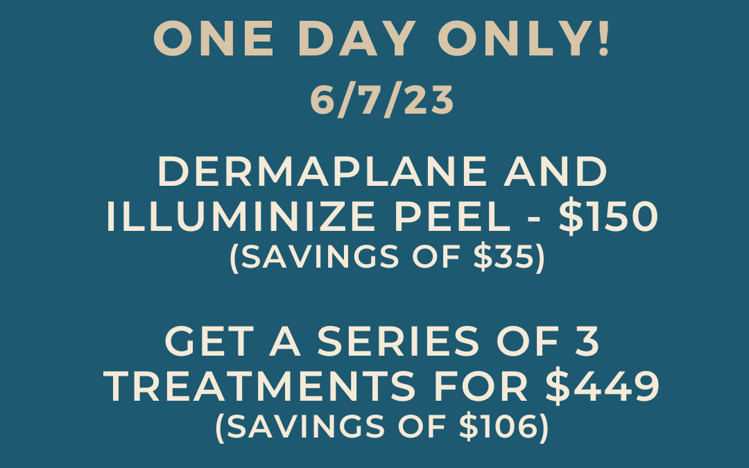 ONE DAY SPECIAL – 6/7/23 – DERMAPLANE AND ILLUMINIZE PEEL